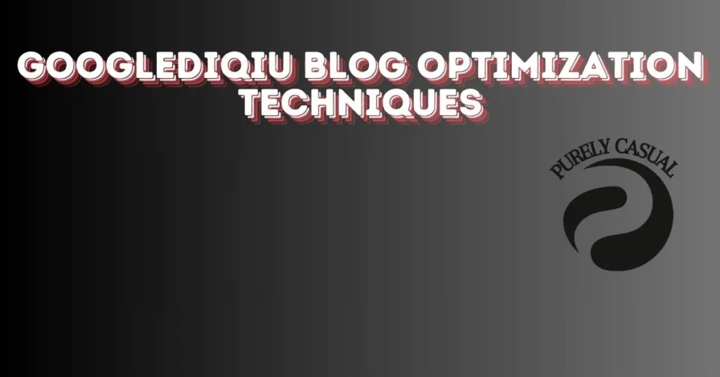 Googlediqiu blog optimization techniques