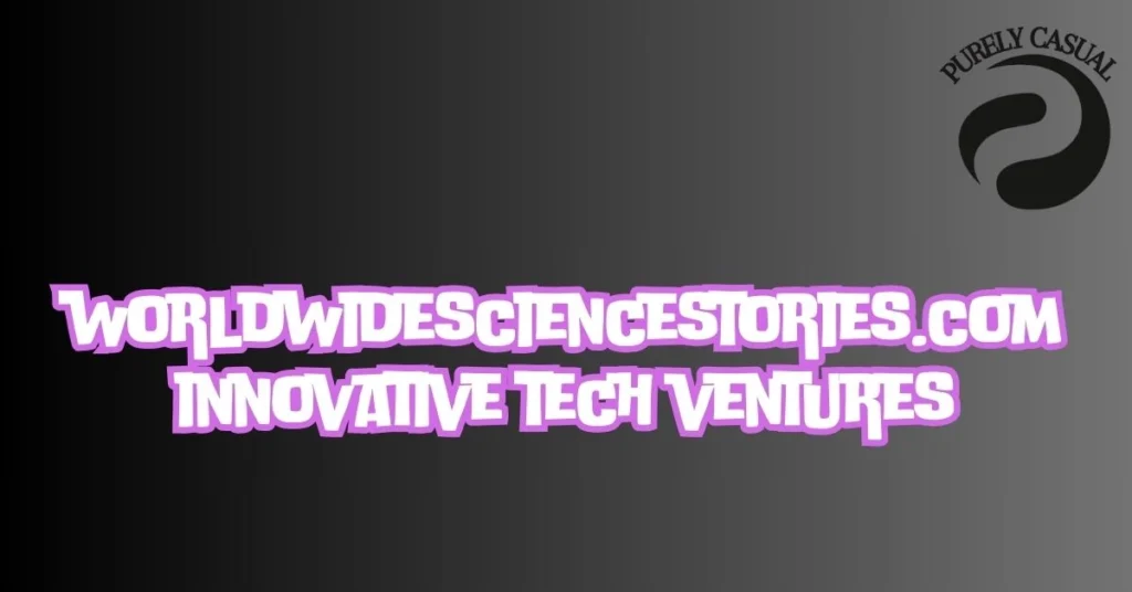 worldwidesciencestories.com innovative tech ventures