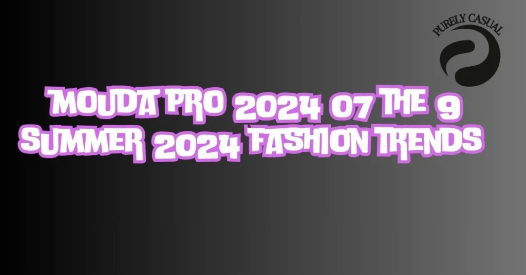 mouda pro 2024 07 the 9 summer 2024 fashion trends